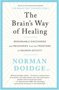 The Brain's Way of Healing: Remarkable Discoveries and Recoveries from the Frontiers of Neuroplasticity by Norman Doidge